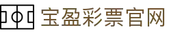 宝盈彩票官网|BBIN线上登陆 - (中国)厦门市宝盈彩票官网企业集团欢迎您